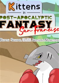 Profile picture of Kittens in Post-Apocalyptic Fantasy San Francisco: Battle School for Only the Most Awesome Monsters